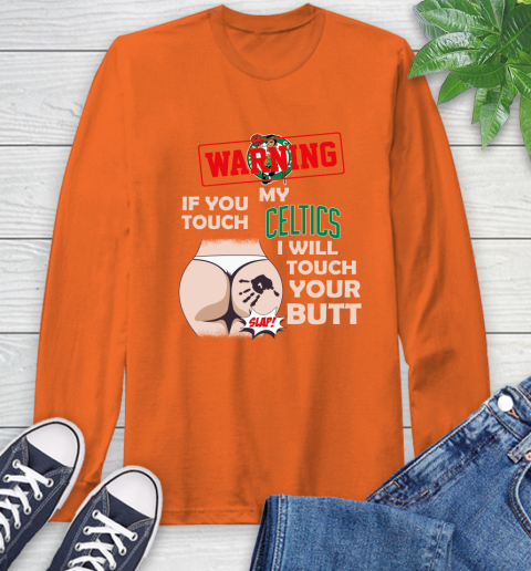 Boston Celtics NBA Basketball Warning If You Touch My Team I Will Touch My Butt Long Sleeve T-Shirt 4