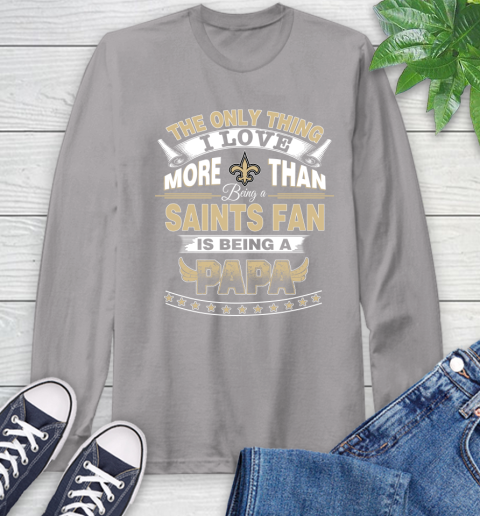 NFL The Only Thing I Love More Than Being A New Orleans Saints Fan Is Being A Papa Football Long Sleeve T-Shirt 6