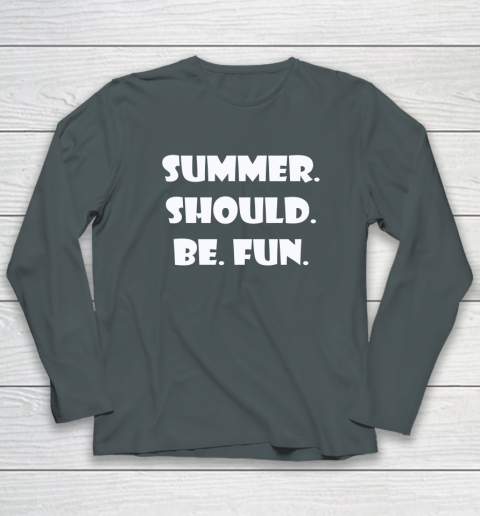 Summer Should Be Fun Shirt Long Sleeve T-Shirt 11