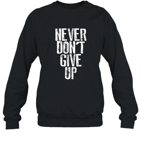 Funny Popular NEVER DON_T GIVE UP Motivational T Shirt! Sweatshirt