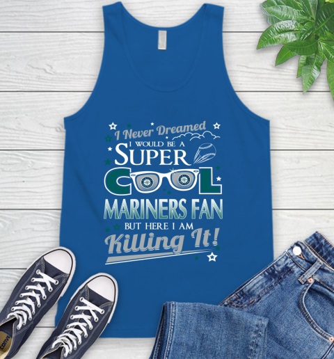 Seattle Mariners MLB Baseball I Never Dreamed I Would Be Super Cool Fan Tank Top 4