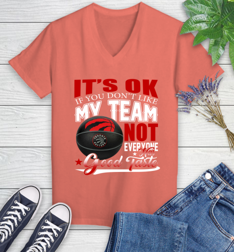 NBA It's Ok If You Don't Like My Team Toronto Raptors Not Everyone Has Good Taste Basketball Women's V-Neck T-Shirt 6