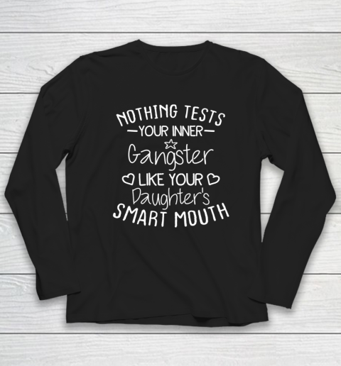 Nothing Tests Your Inner Gangster Like Your Daughter's Mouth Long Sleeve T-Shirt