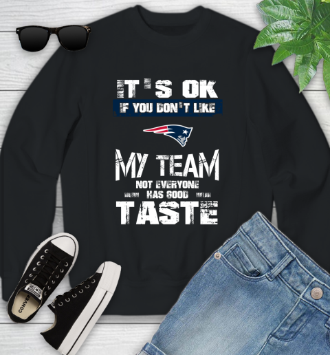 New England Patriots NFL Football It's Ok If You Don't Like My Team Not Everyone Has Good Taste Youth Sweatshirt