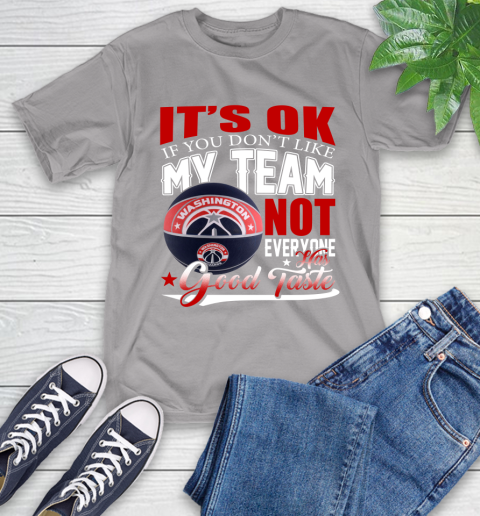 NBA It's Ok If You Don't Like My Team Washington Wizards Not Everyone Has Good Taste Basketball T-Shirt 6