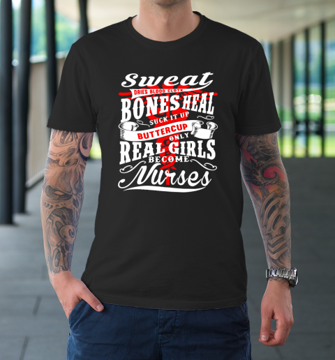 Real Girl Become Nurse  Sweat Dries Blood Clots Bones Heal Buckle Up Buttercup T-Shirt