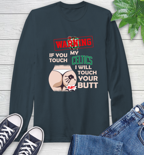 Boston Celtics NBA Basketball Warning If You Touch My Team I Will Touch My Butt Long Sleeve T-Shirt 9