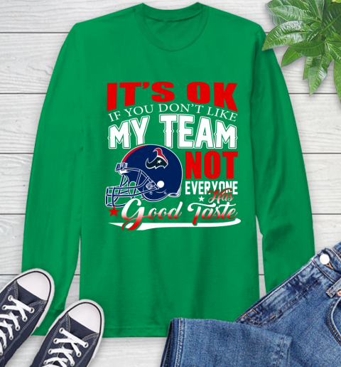 Houston Texans NFL Football You Don't Like My Team Not Everyone Has Good Taste Long Sleeve T-Shirt 8
