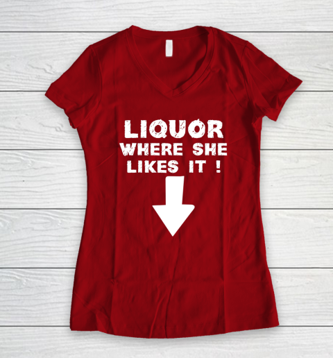 Liquor Where She Likes It Shirt Funny Adult Humor Offensive Women's V-Neck T-Shirt 6