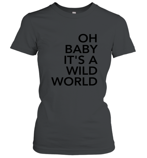 Oh Baby It_s A Wild World Tee Shirt Women T-Shirt