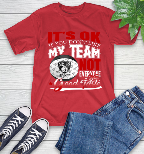 NBA It's Ok If You Don't Like My Team Brooklyn Nets Not Everyone Has Good Taste Basketball T-Shirt 11