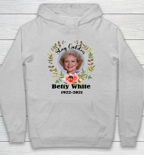 Stay Golden Betty White Stay Golden 1922 2021 Hoodie 4