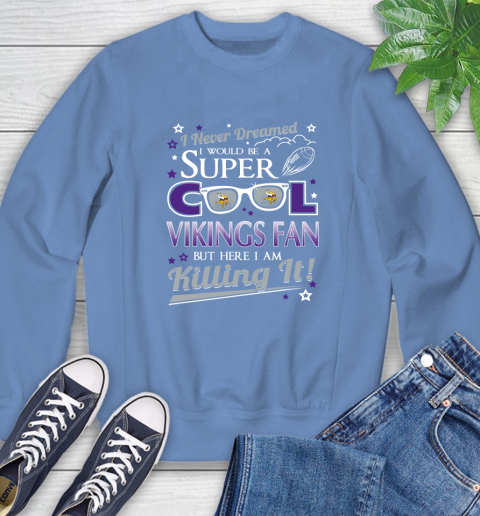 Minnesota Vikings NFL Football I Never Dreamed I Would Be Super Cool Fan Sweatshirt 11