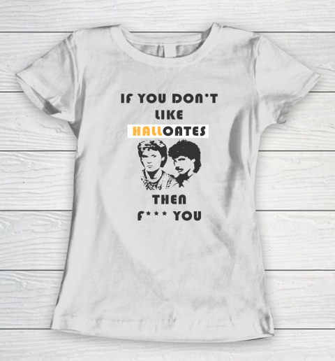 If You Don't Like Hall Oates Then Fuck You Women's T-Shirt