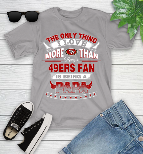 NFL The Only Thing I Love More Than Being A San Francisco 49ers Fan Is Being A Papa Football Youth T-Shirt 4
