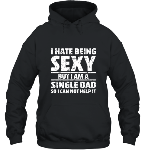 Mens Sexy Single Dad Shirt Hilarious T Shirt for a Dad who Single Hooded