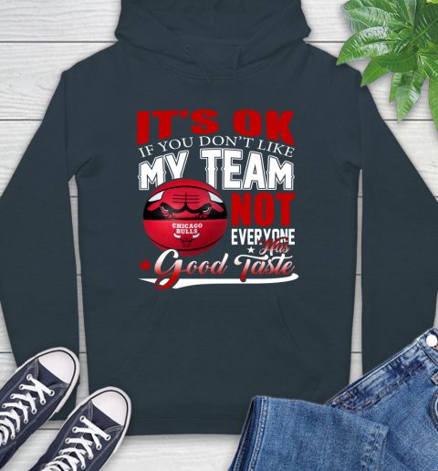NBA It's Ok If You Don't Like My Team Chicago Bulls Not Everyone Has Good Taste Basketball Hoodie 7
