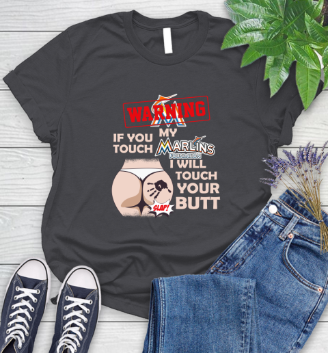 Miami Marlins MLB Baseball Warning If You Touch My Team I Will Touch My Butt Women's T-Shirt 8