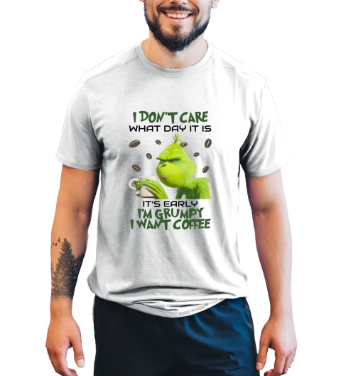 Grinch T Shirt, I Don't Care What Day It Is T Shirt, It's Early I'm Grumpy I Want Coffee Tshirt, Christmas Gifts