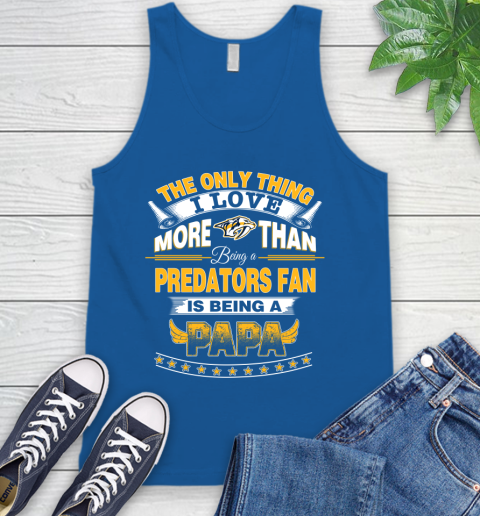 NHL The Only Thing I Love More Than Being A Nashville Predators Fan Is Being A Papa Hockey Tank Top 4