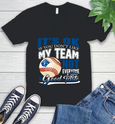 Kansas City Royals MLB Baseball You Don't Like My Team Not Everyone Has Good Taste V-Neck T-Shirt