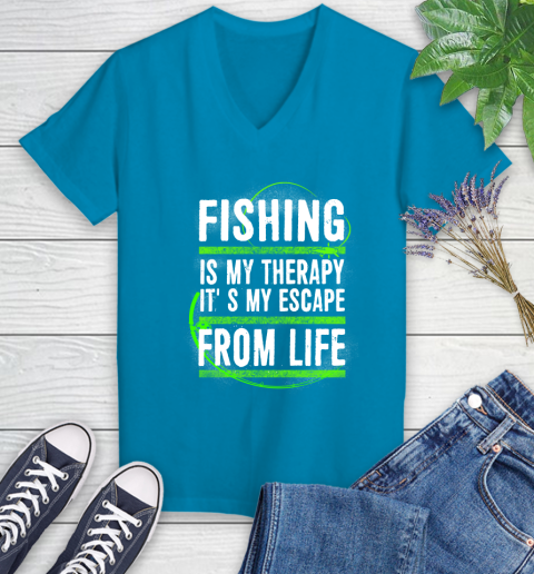 Fishing Is My Therapy It's My Escape From Life Women's V-Neck T-Shirt 7