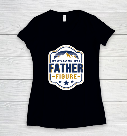 Mens It's Not A Dad Bod It's A Father Figure Dad Joke Fathers Day Women's V-Neck T-Shirt
