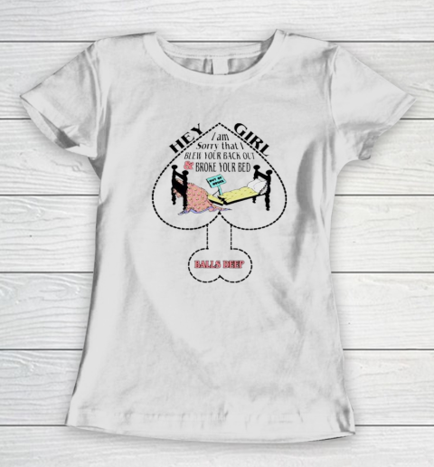 Hey Girl I Am Sorry That I Blew Your Back Out And Broke Your Bed Women's T-Shirt