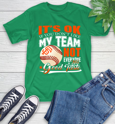 San Francisco Giants MLB Baseball You Don't Like My Team Not Everyone Has Good Taste T-Shirt 7