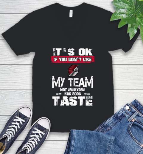 Portland Trail Blazers NBA Basketball It's Ok If You Don't Like My Team Not Everyone Has Good Taste V-Neck T-Shirt