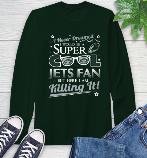New York Jets NFL Football I Never Dreamed I Would Be Super Cool Fan Long Sleeve T-Shirt 7