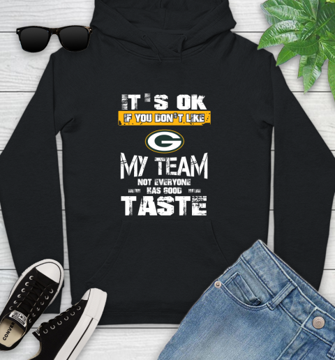Green Bay Packers NFL Football It's Ok If You Don't Like My Team Not Everyone Has Good Taste Youth Hoodie