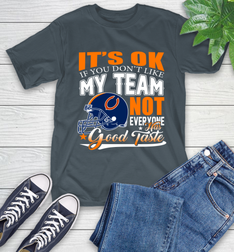 NFL It's Ok If You Don't Like My Team Chicago Bears Not Everyone Has Good Taste Football T-Shirt 10