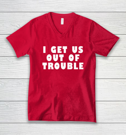 I Get Us Out Of Trouble V-Neck T-Shirt 5