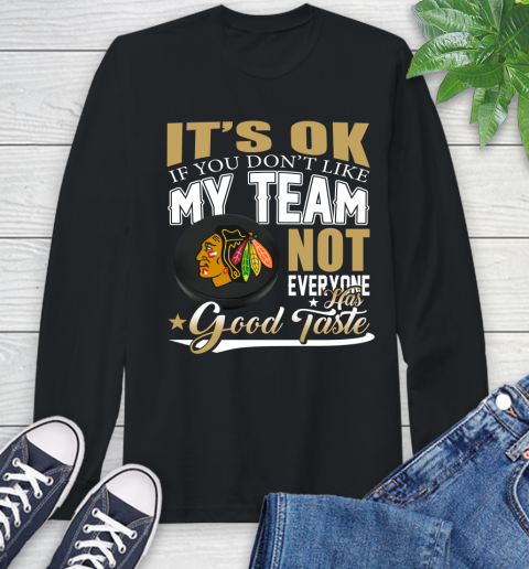 Chicago Blackhawks NHL Hockey You Don't Like My Team Not Everyone Has Good Taste Long Sleeve T-Shirt