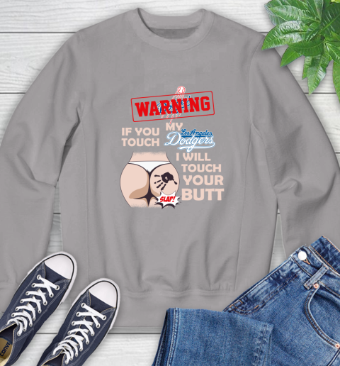Los Angeles Dodgers MLB Baseball Warning If You Touch My Team I Will Touch My Butt Sweatshirt 5