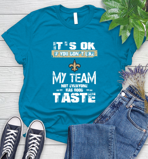 New Orleans Saints NFL Football It's Ok If You Don't Like My Team Not Everyone Has Good Taste Women's T-Shirt - Image 11
