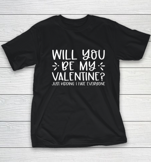 Funny Will You Be My Valentine Just Kidding I Hate Everyone Youth T-Shirt