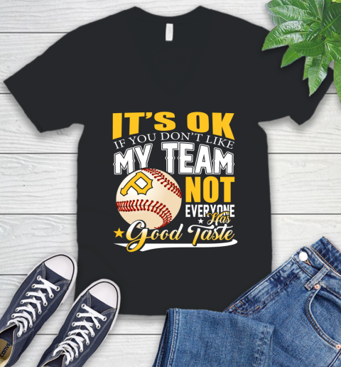 Pittsburgh Pirates MLB Baseball You Don't Like My Team Not Everyone Has Good Taste V-Neck T-Shirt