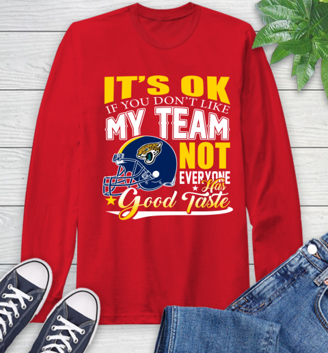 Jacksonville Jaguars NFL Football You Don't Like My Team Not Everyone Has Good Taste Long Sleeve T-Shirt 11