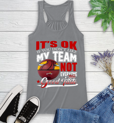 NBA It's Ok If You Don't Like My Team Miami Heat Not Everyone Has Good Taste Basketball Racerback Tank 4
