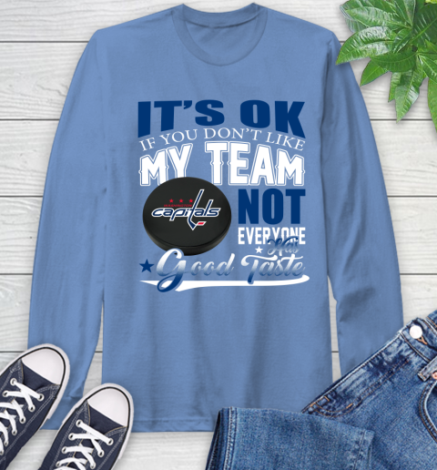 Washington Capitals NHL Hockey You Don't Like My Team Not Everyone Has Good Taste Long Sleeve T-Shirt 12