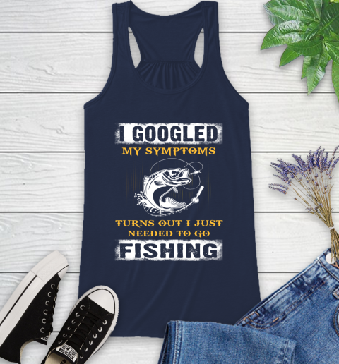I Googled My Symptoms Turns Out I Needed To Go Fishing Racerback Tank 9
