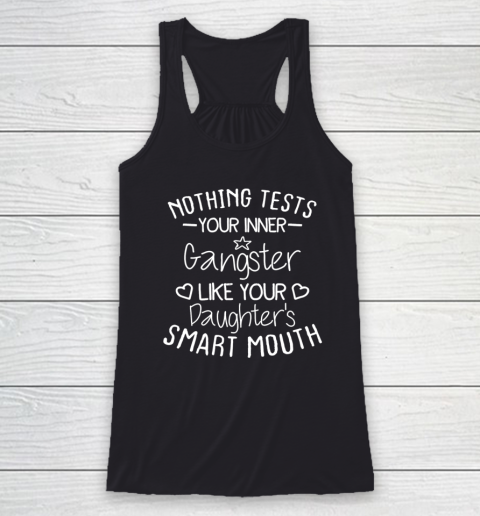 Nothing Tests Your Inner Gangster Like Your Daughter's Mouth Racerback Tank