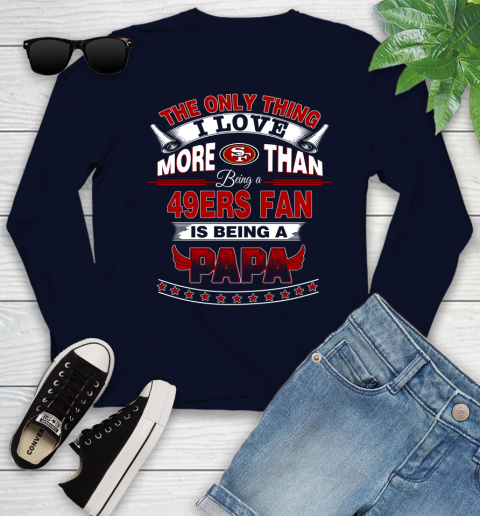 NFL The Only Thing I Love More Than Being A San Francisco 49ers Fan Is Being A Papa Football Youth Long Sleeve 2