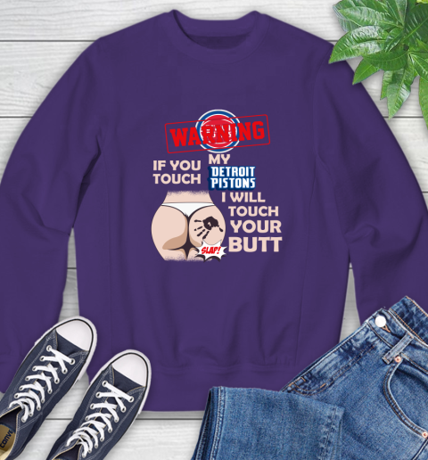 Detroit Pistons NBA Basketball Warning If You Touch My Team I Will Touch My Butt Sweatshirt 4