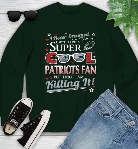 New England Patriots NFL Football I Never Dreamed I Would Be Super Cool Fan Youth Sweatshirt 9