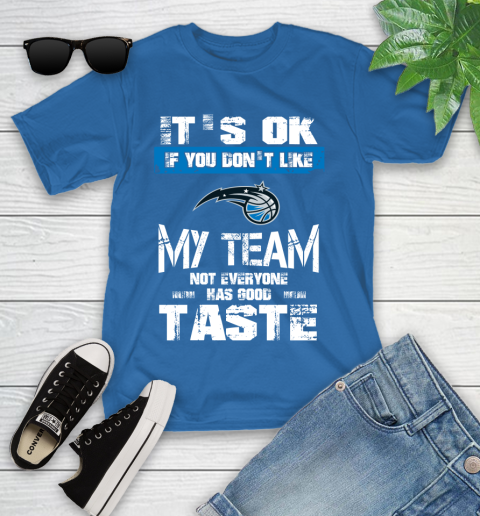 Orlando Magic NBA Basketball It's Ok If You Don't Like My Team Not Everyone Has Good Taste Youth T-Shirt 12