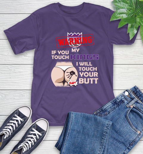 Sacramento Kings NBA Basketball Warning If You Touch My Team I Will Touch My Butt T-Shirt 5