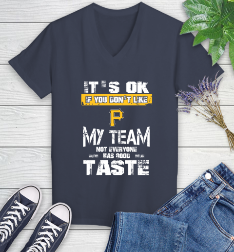 Pittsburgh Pirates MLB Baseball It's Ok If You Don't Like My Team Not Everyone Has Good Taste Women's V-Neck T-Shirt 12